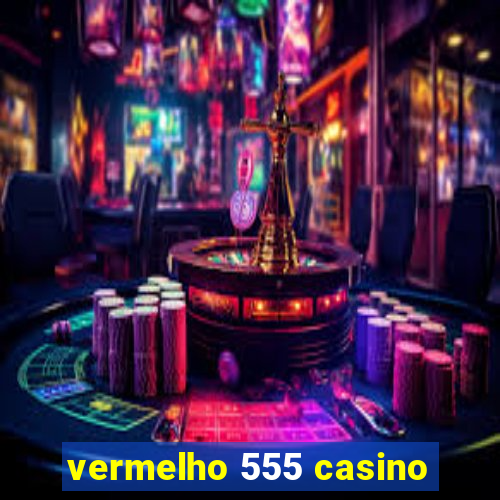 vermelho 555 casino